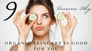 9 Reasons Why Organic Skincare is Good For You