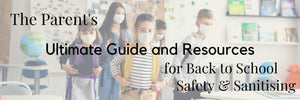 The Parent's Ultimate Guide and Resources for Back to School Safety & Sanitising